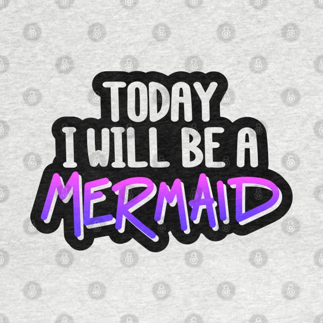 Today I Will Be A Mermaid Quote - Mermaid Lover by Artistic muss